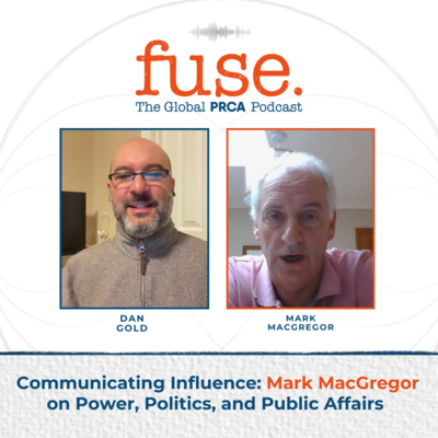 PRCA Fuse Tune in to an engaging episode of Fuse as host Dan Gold sits down with Mark MacGregor, Managing Director of Public Affairs at Penta, to explore the intricate world of power, politics, and public affairs.